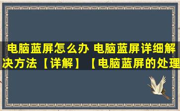 电脑蓝屏怎么办 电脑蓝屏详细解决方法【详解】【电脑蓝屏的处理办法】